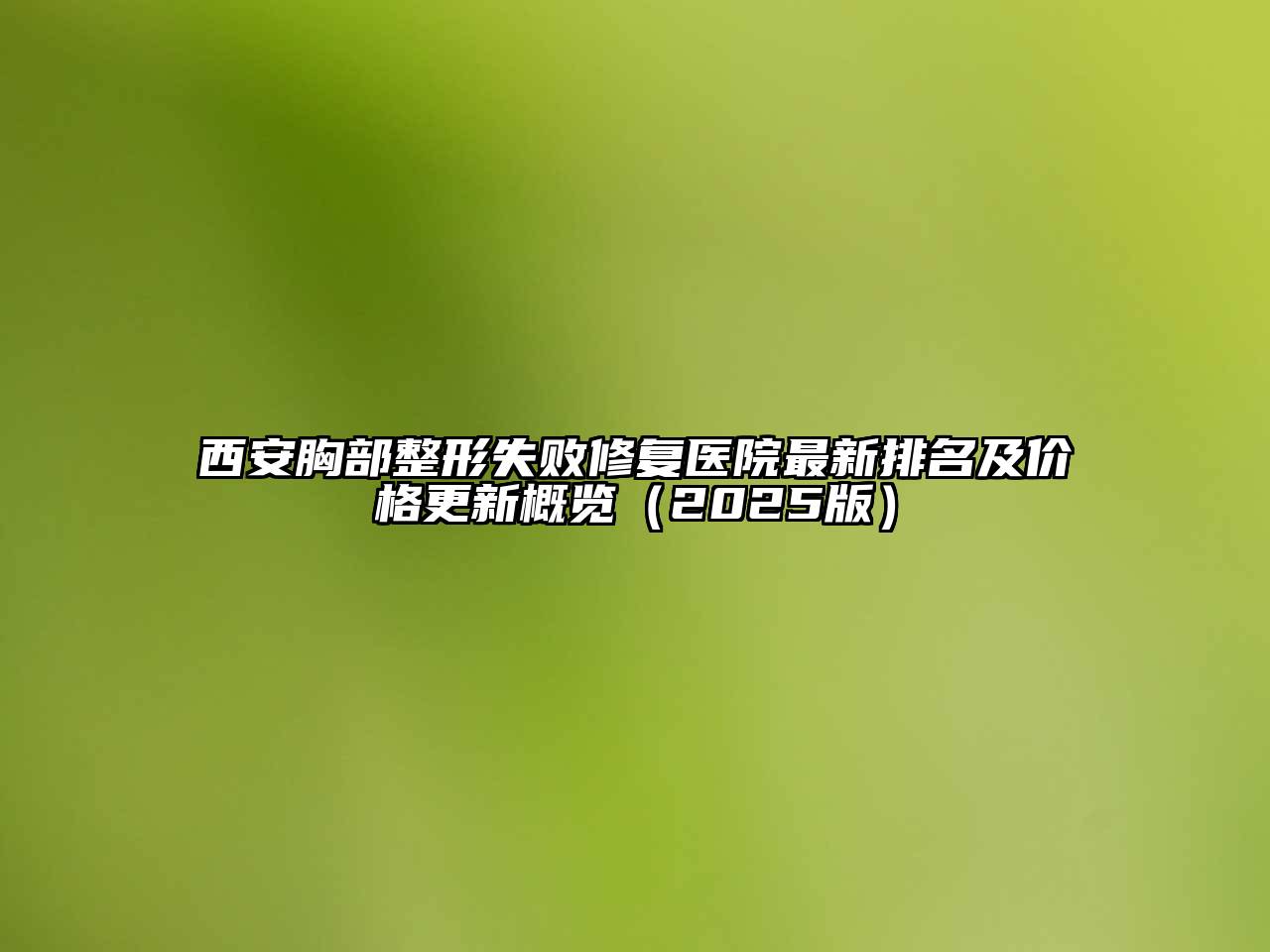 西安胸部整形失败修复医院最新排名及价格更新概览2025年