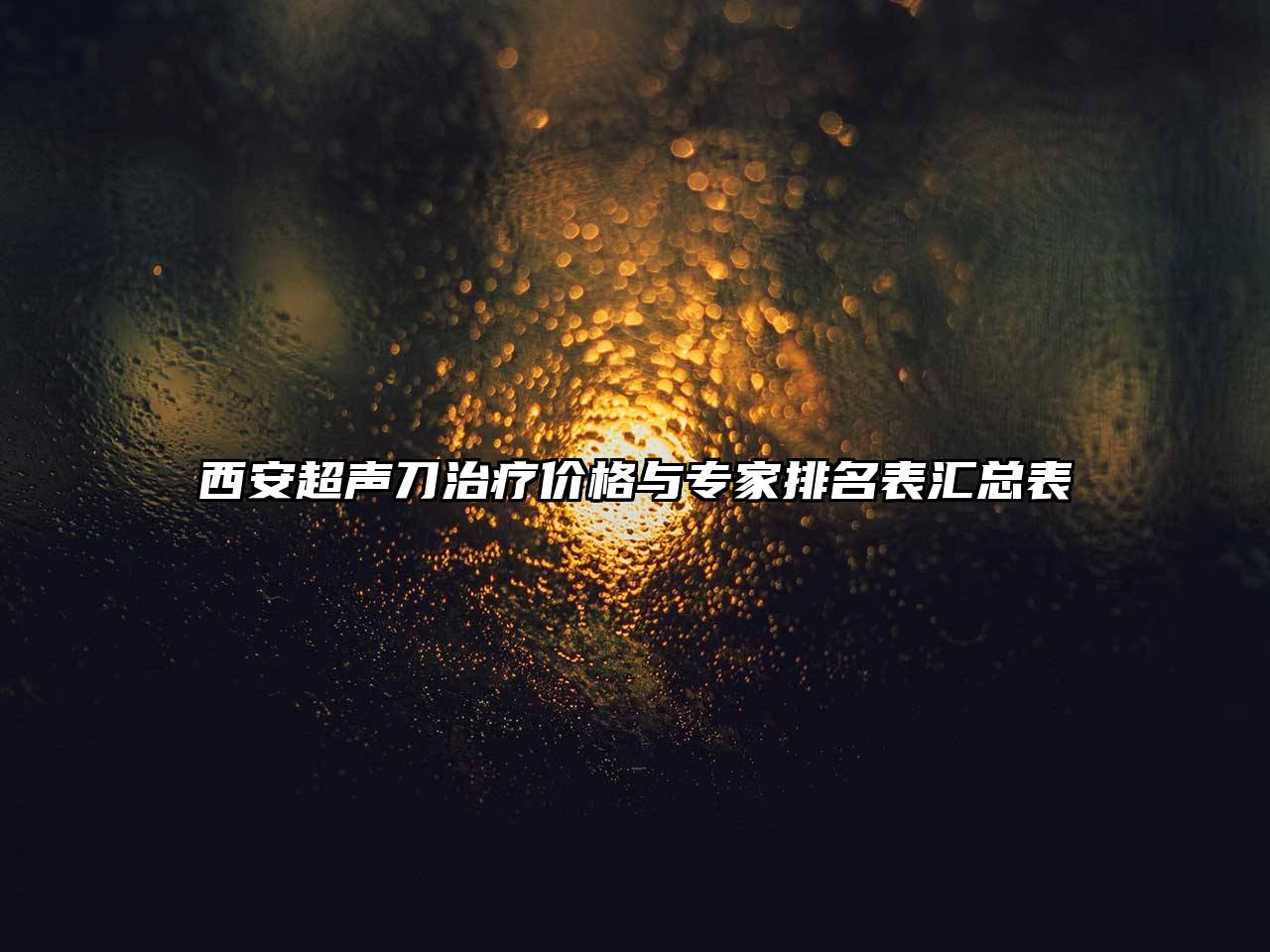 西安超声刀治疗价格与专家排名表汇总表