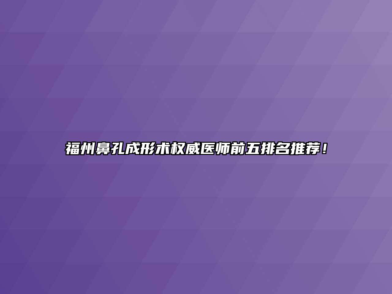 福州鼻孔成形术权威医师前五排名推荐！