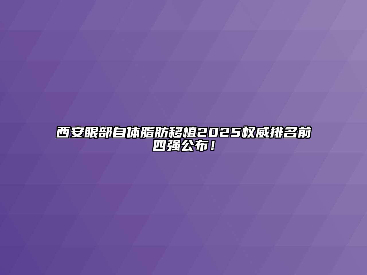 西安眼部自体脂肪移植2025权威排名前四强公布！