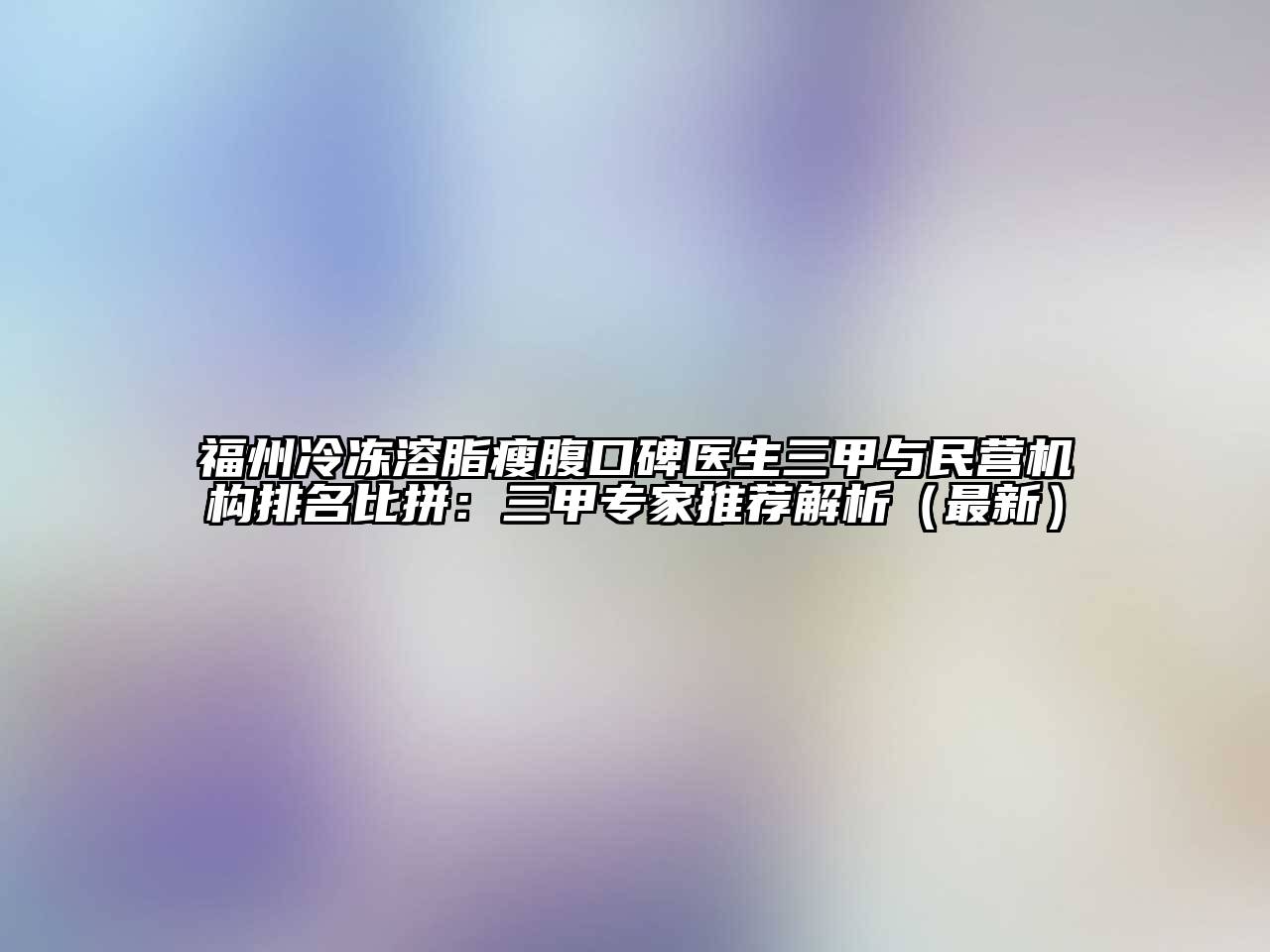 福州冷冻溶脂瘦腹口碑医生三甲与民营机构排名比拼：三甲专家推荐解析（最新）