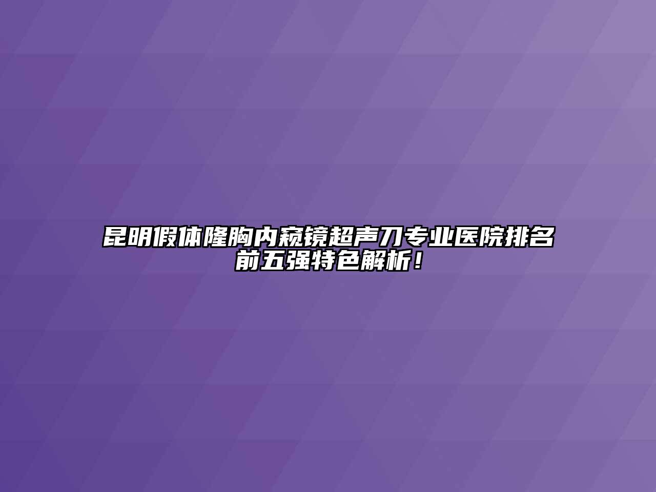 昆明假体隆胸内窥镜超声刀专业医院排名前五强特色解析！