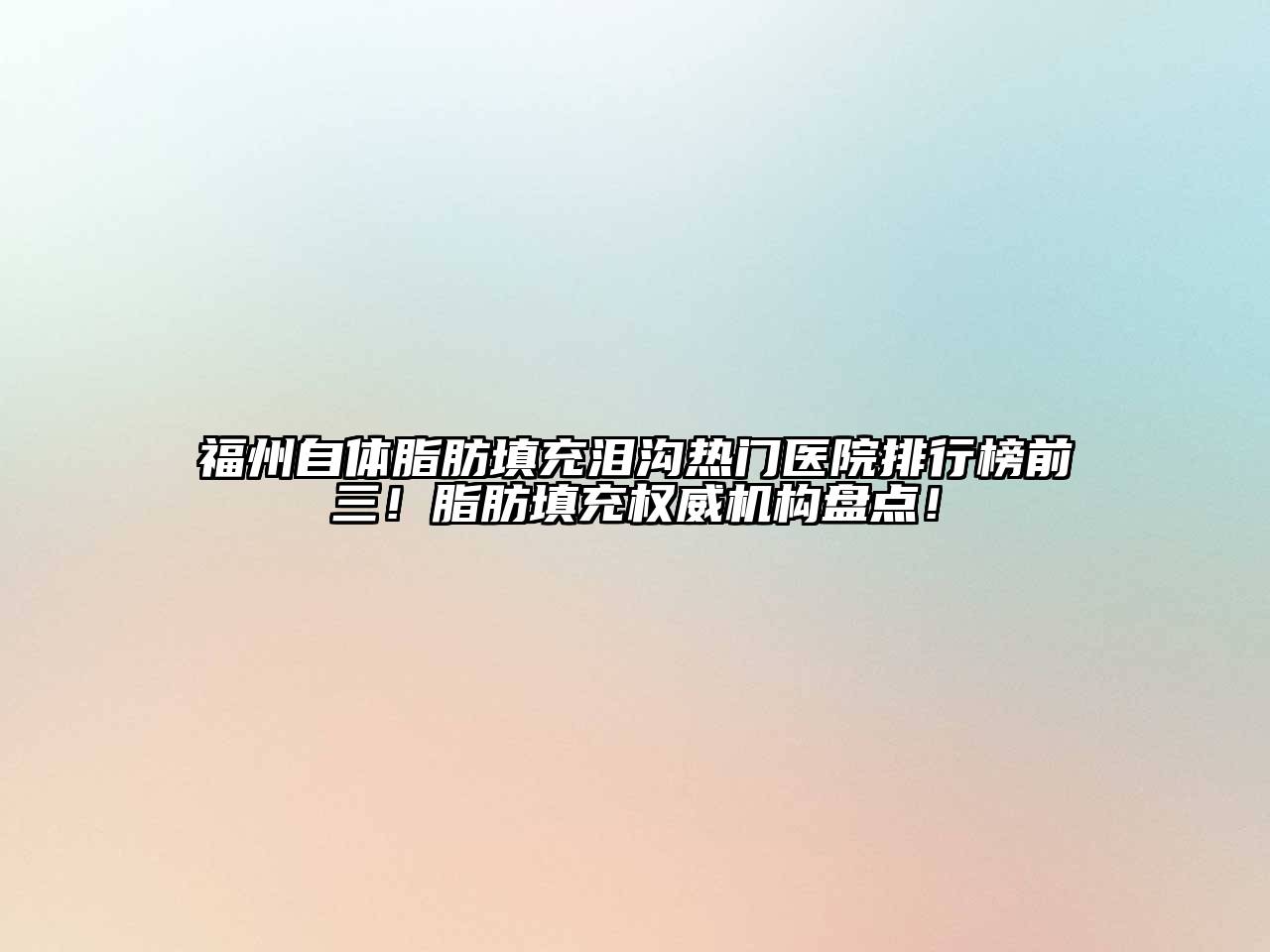 福州自体脂肪填充泪沟热门医院排行榜前三！脂肪填充权威机构盘点！