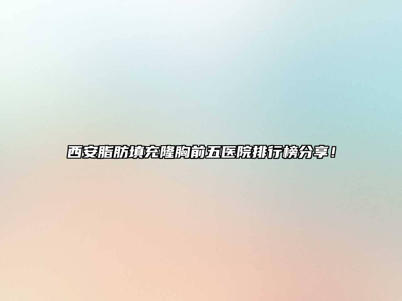西安脂肪填充隆胸前五医院排行榜分享！