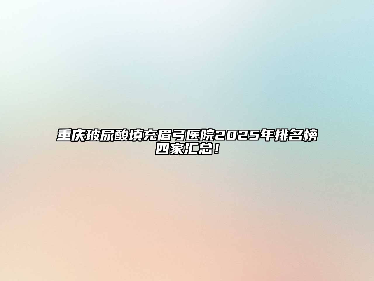 重庆玻尿酸填充眉弓医院2025年排名榜四家汇总！