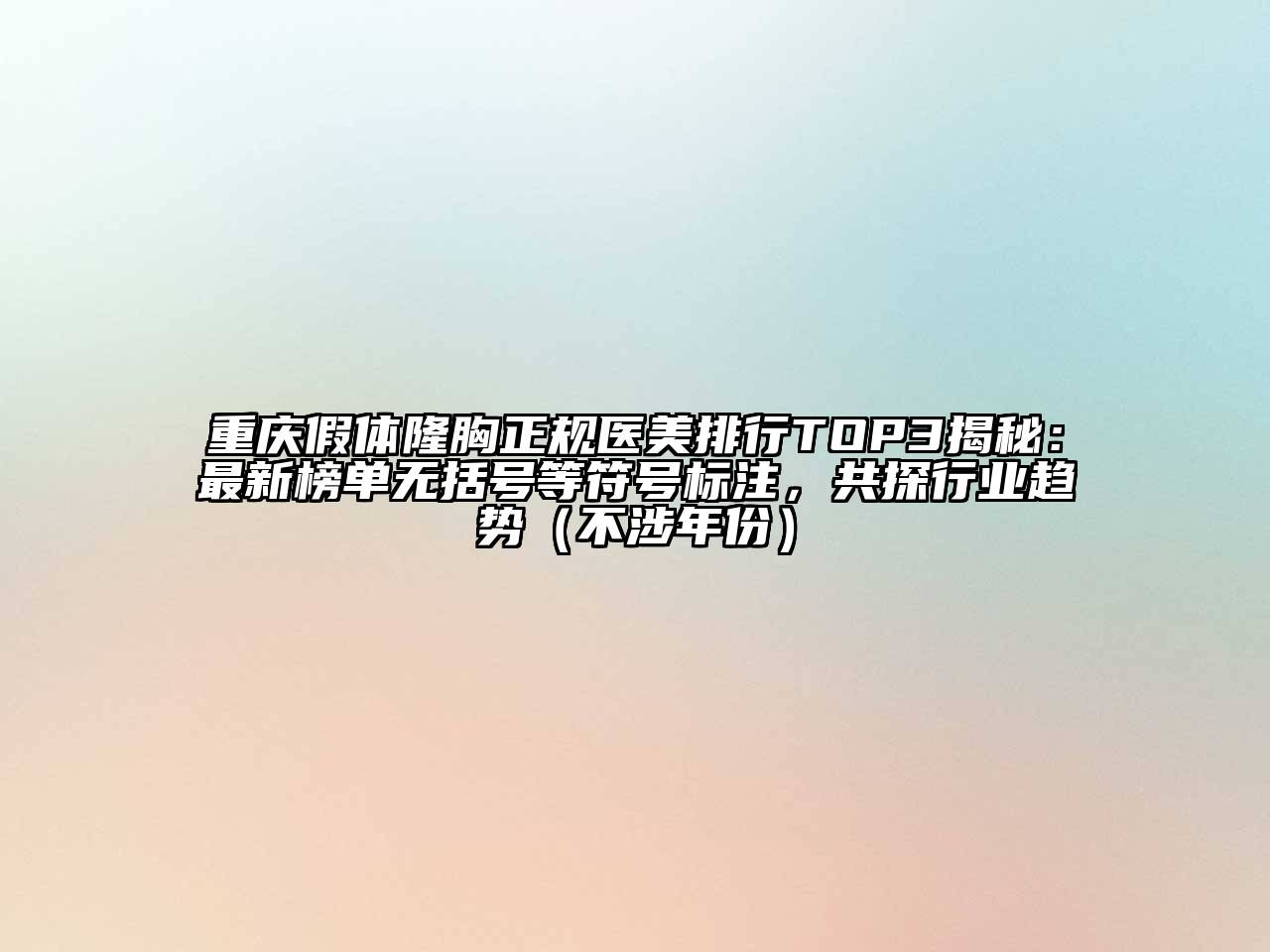 重庆假体隆胸正规医美排行TOP3揭秘：最新榜单无括号等符号标注，共探行业趋势（不涉年份）