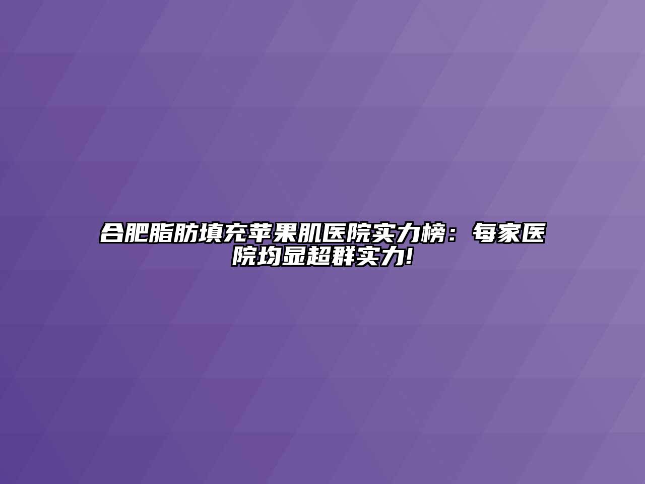 合肥脂肪填充苹果肌医院实力榜：每家医院均显超群实力!