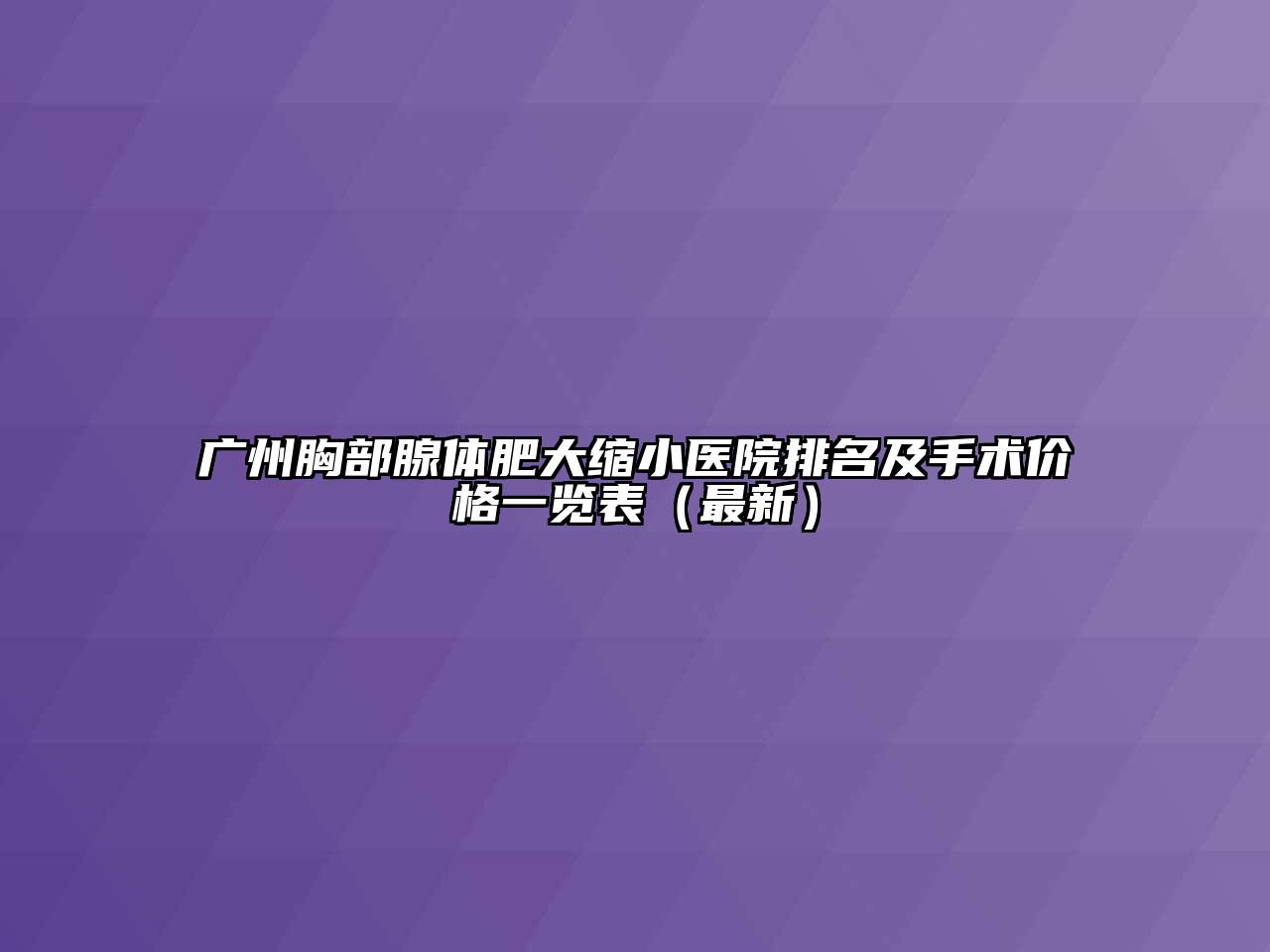广州胸部腺体肥大缩小医院排名及手术价格一览表（最新）