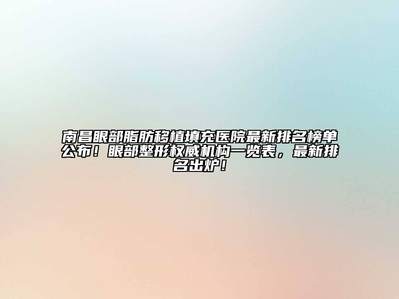 南昌眼部脂肪移植填充医院最新排名榜单公布！眼部整形权威机构一览表，最新排名出炉！