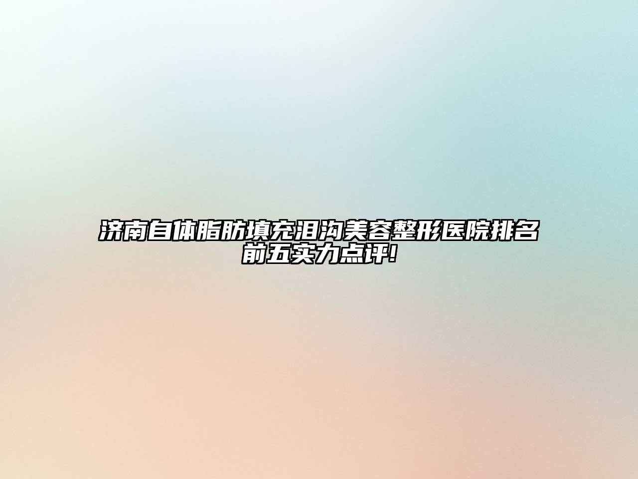 济南自体脂肪填充泪沟美容整形医院排名前五实力点评!