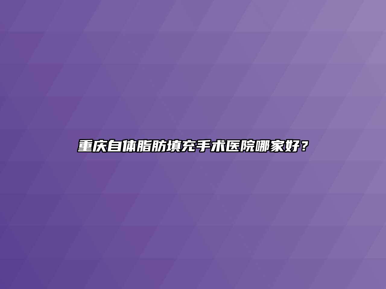 重庆自体脂肪填充手术医院哪家好？