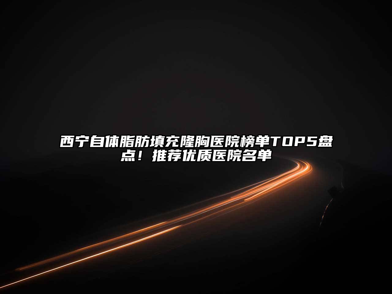 西宁自体脂肪填充隆胸医院榜单TOP5盘点！推荐优质医院名单