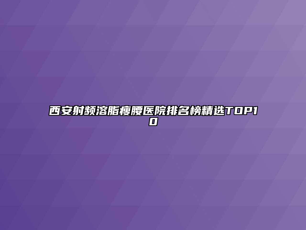 西安射频溶脂瘦腰医院排名榜精选TOP10