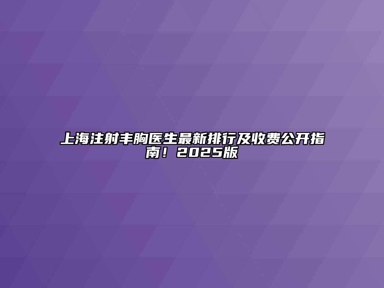 上海注射丰胸医生最新排行及收费公开指南！2025版