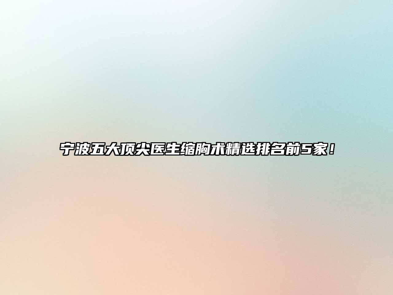 宁波五大顶尖医生缩胸术精选排名前5家！