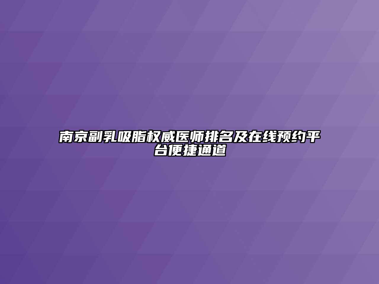 南京副乳吸脂权威医师排名及在线预约平台便捷通道