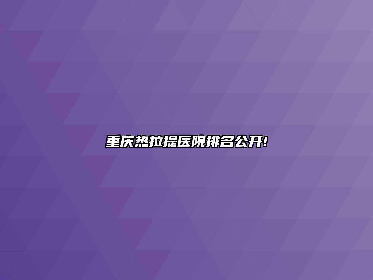 重庆热拉提医院排名公开!