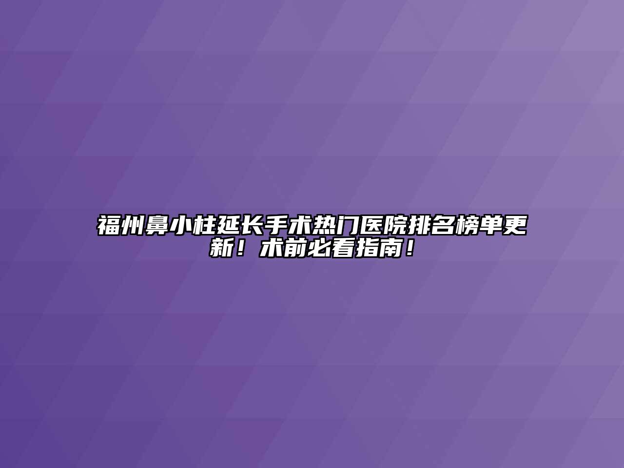 福州鼻小柱延长手术热门医院排名榜单更新！术前必看指南！
