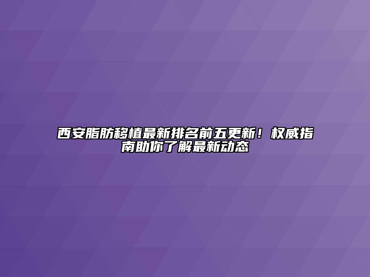 西安脂肪移植最新排名前五更新！权威指南助你了解最新动态