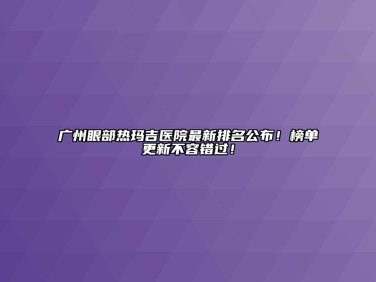 广州眼部热玛吉医院最新排名公布！榜单更新不容错过！