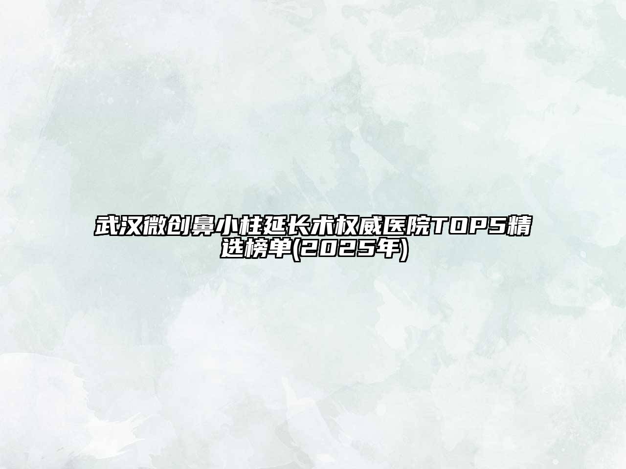 武汉微创鼻小柱延长术权威医院TOP5精选榜单(2025年)
