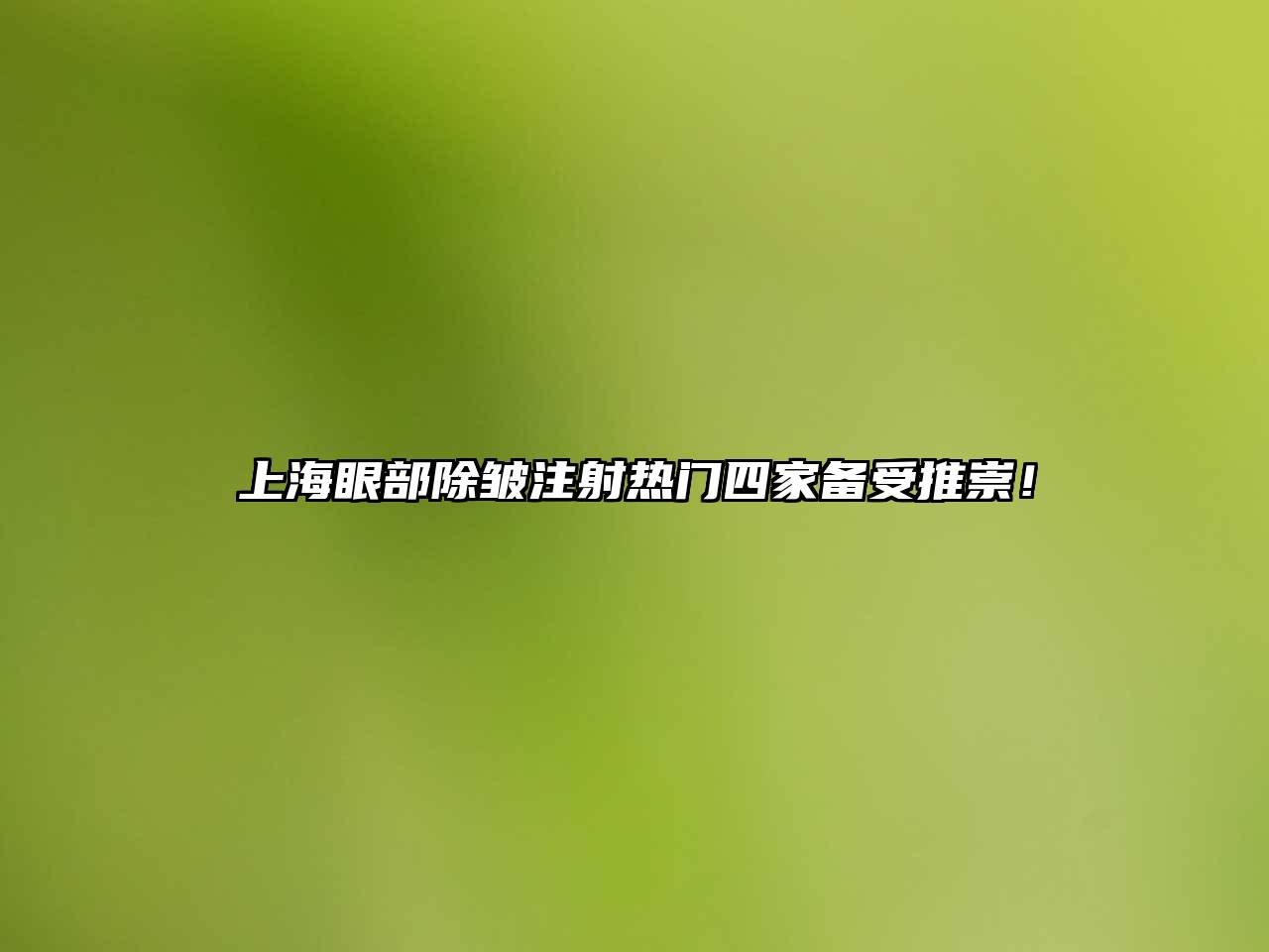 上海眼部除皱注射热门四家备受推崇！