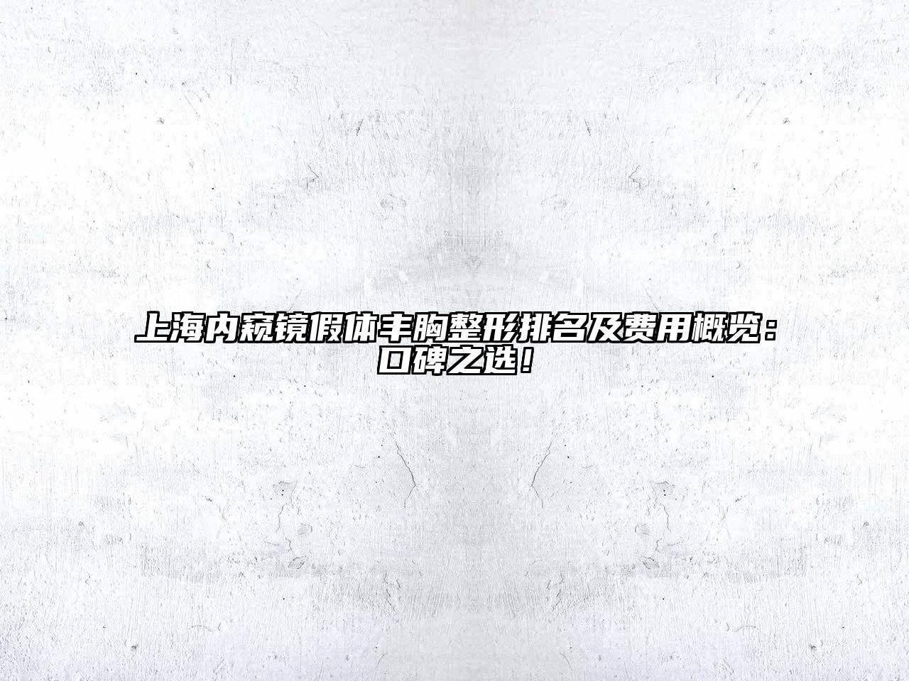 上海内窥镜假体丰胸整形排名及费用概览：口碑之选！