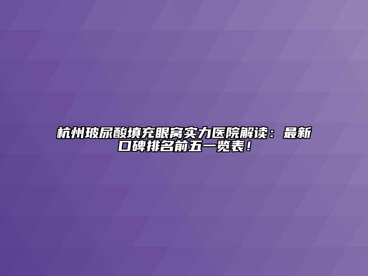 杭州玻尿酸填充眼窝实力医院解读：最新口碑排名前五一览表！