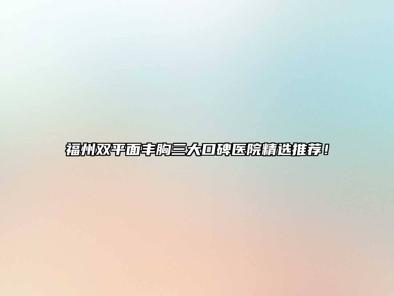 福州双平面丰胸三大口碑医院精选推荐！