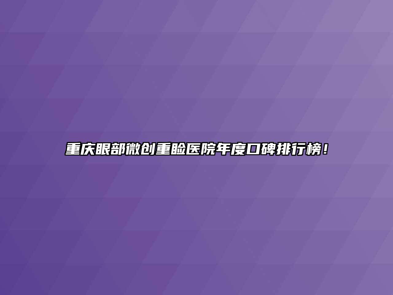 重庆眼部微创重睑医院年度口碑排行榜！