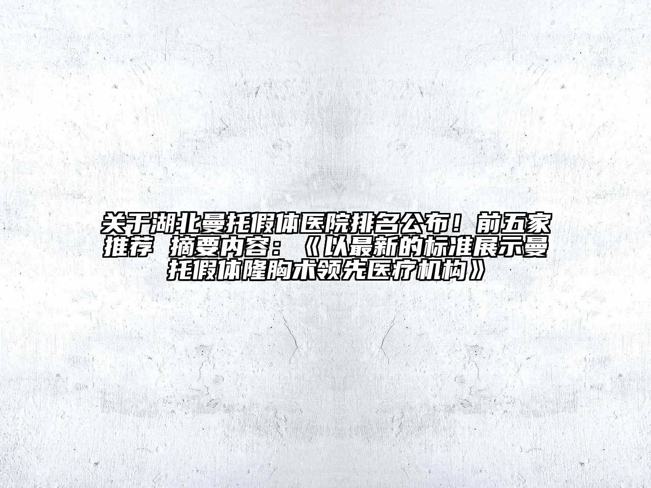 湖北曼托假体医院排名公布！前五家推荐 摘要内容：以最新的标准展示曼托假体隆胸术领先医疗机构