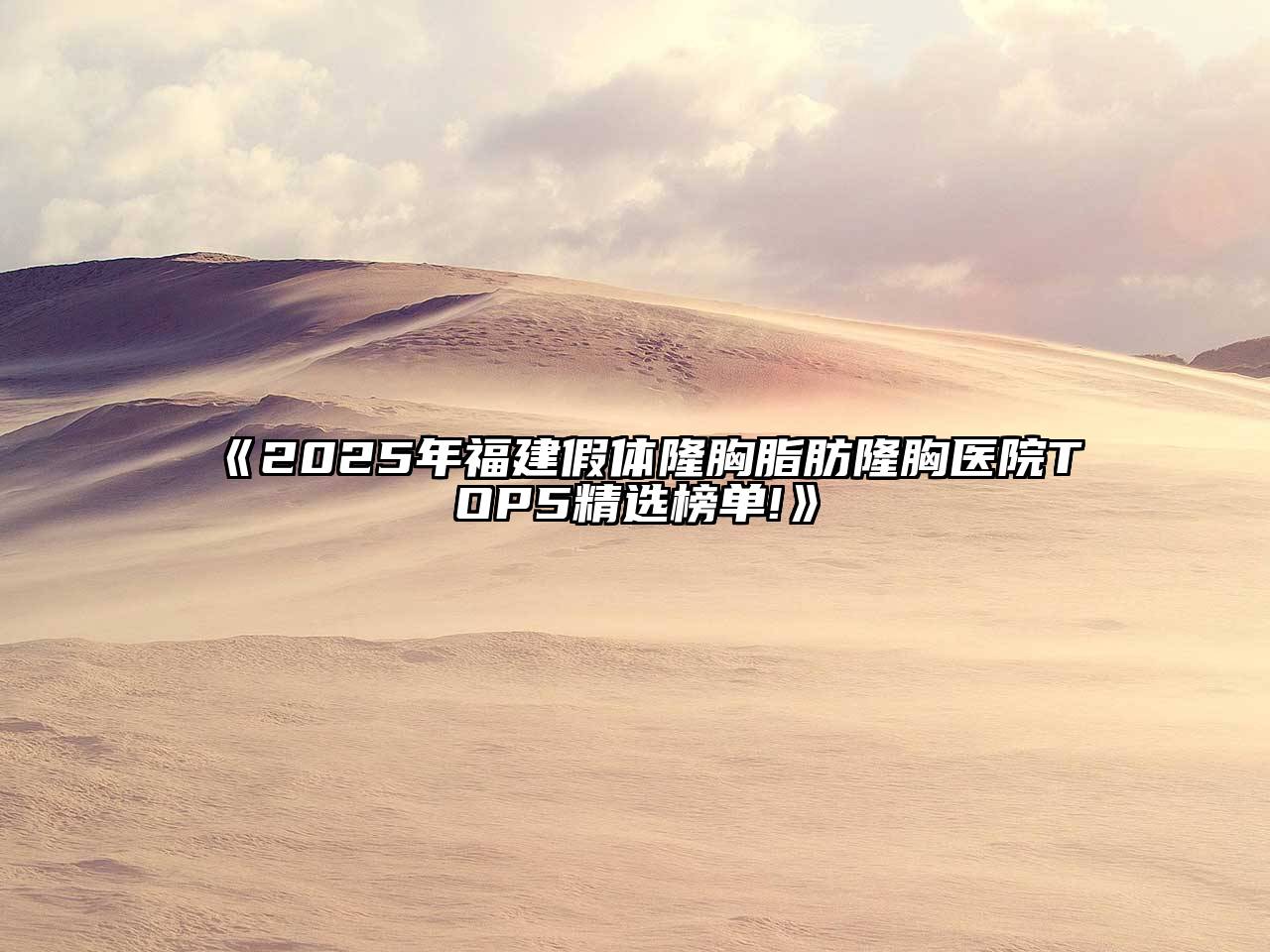 2025年福建假体隆胸脂肪隆胸医院TOP5精选榜单!
