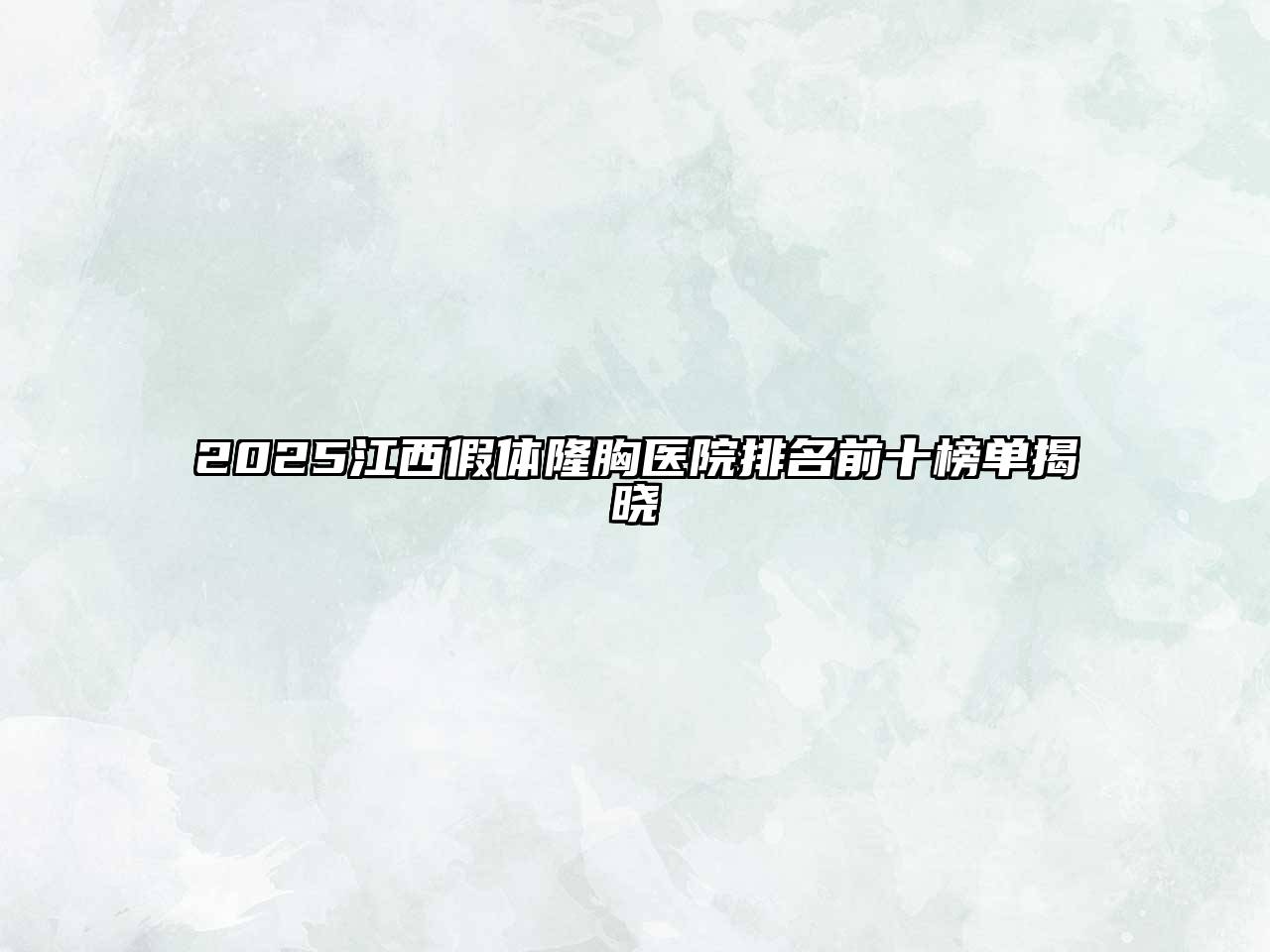 2025江西假体隆胸医院排名前十榜单揭晓