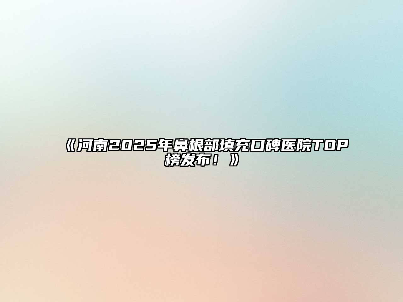 河南2025年鼻根部填充口碑医院TOP榜发布！