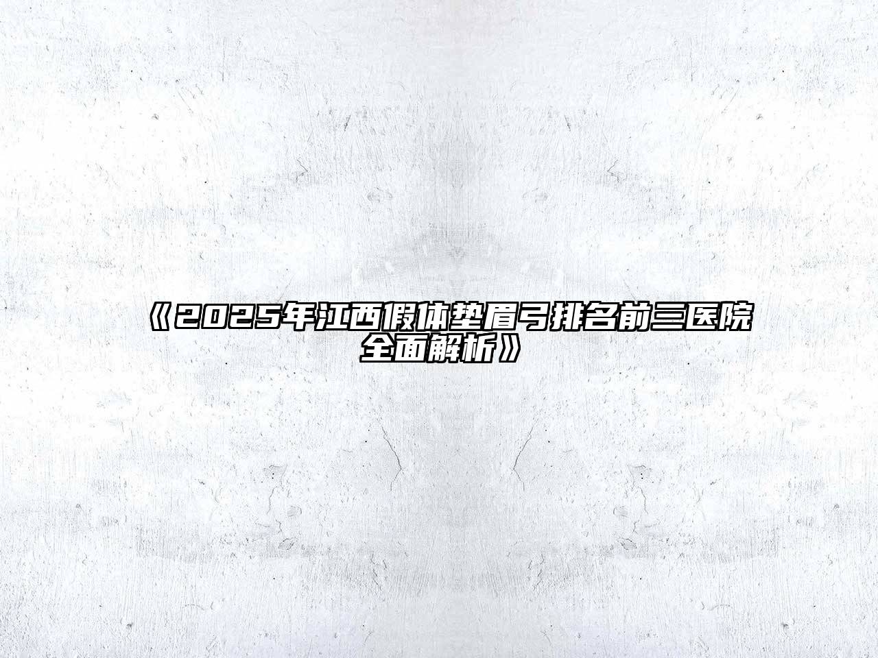 2025年江西假体垫眉弓排名前三医院全面解析