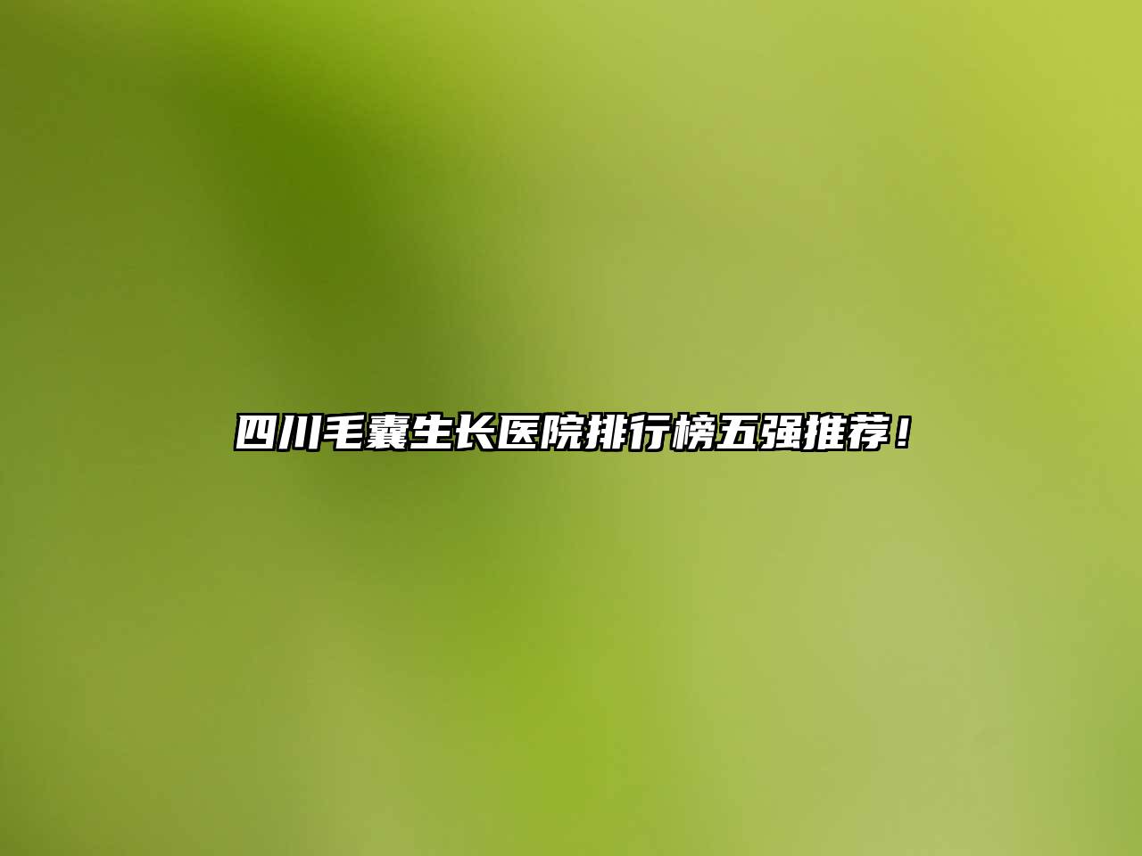 四川毛囊生长医院排行榜五强推荐！