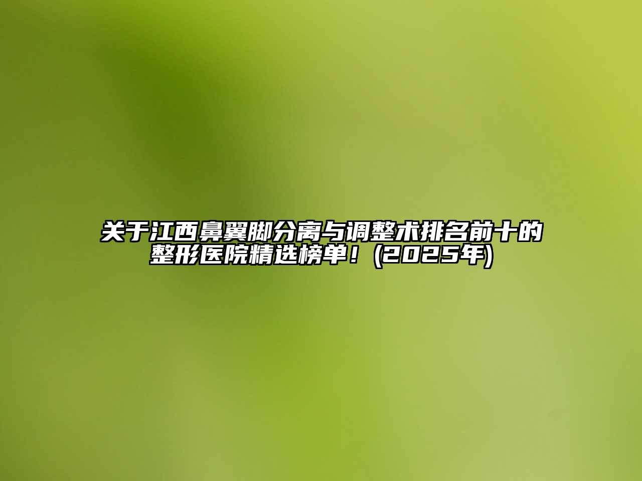 江西鼻翼脚分离与调整术排名前十的整形医院精选榜单！(2025年)