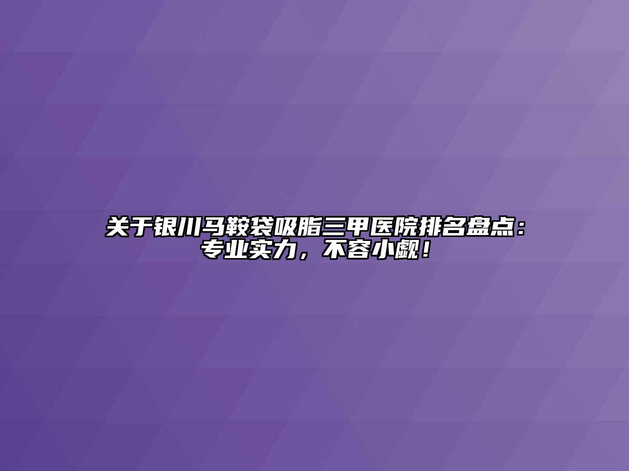 银川马鞍袋吸脂三甲医院排名盘点：专业实力，不容小觑！