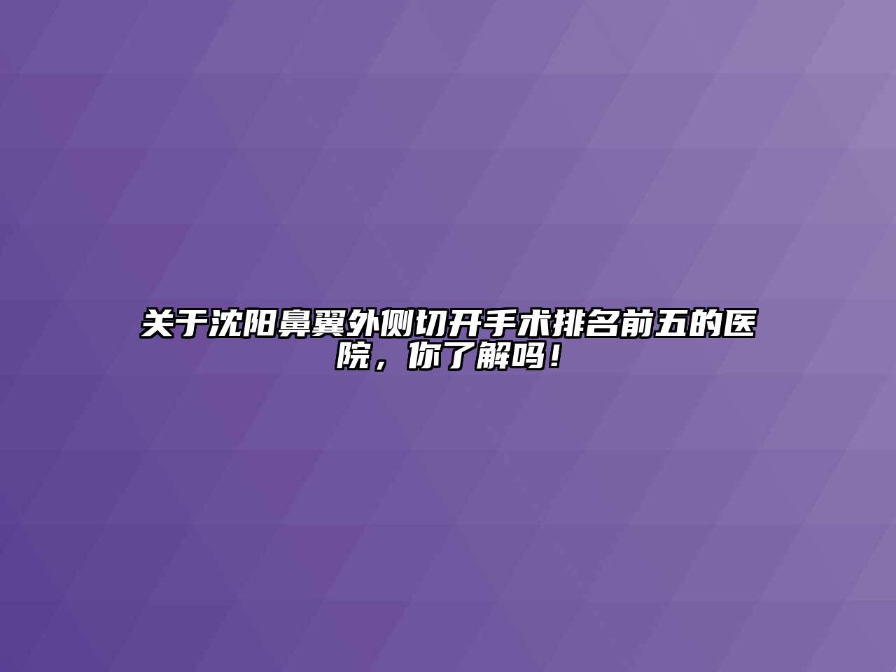 沈阳鼻翼外侧切开手术排名前五的医院，你了解吗！