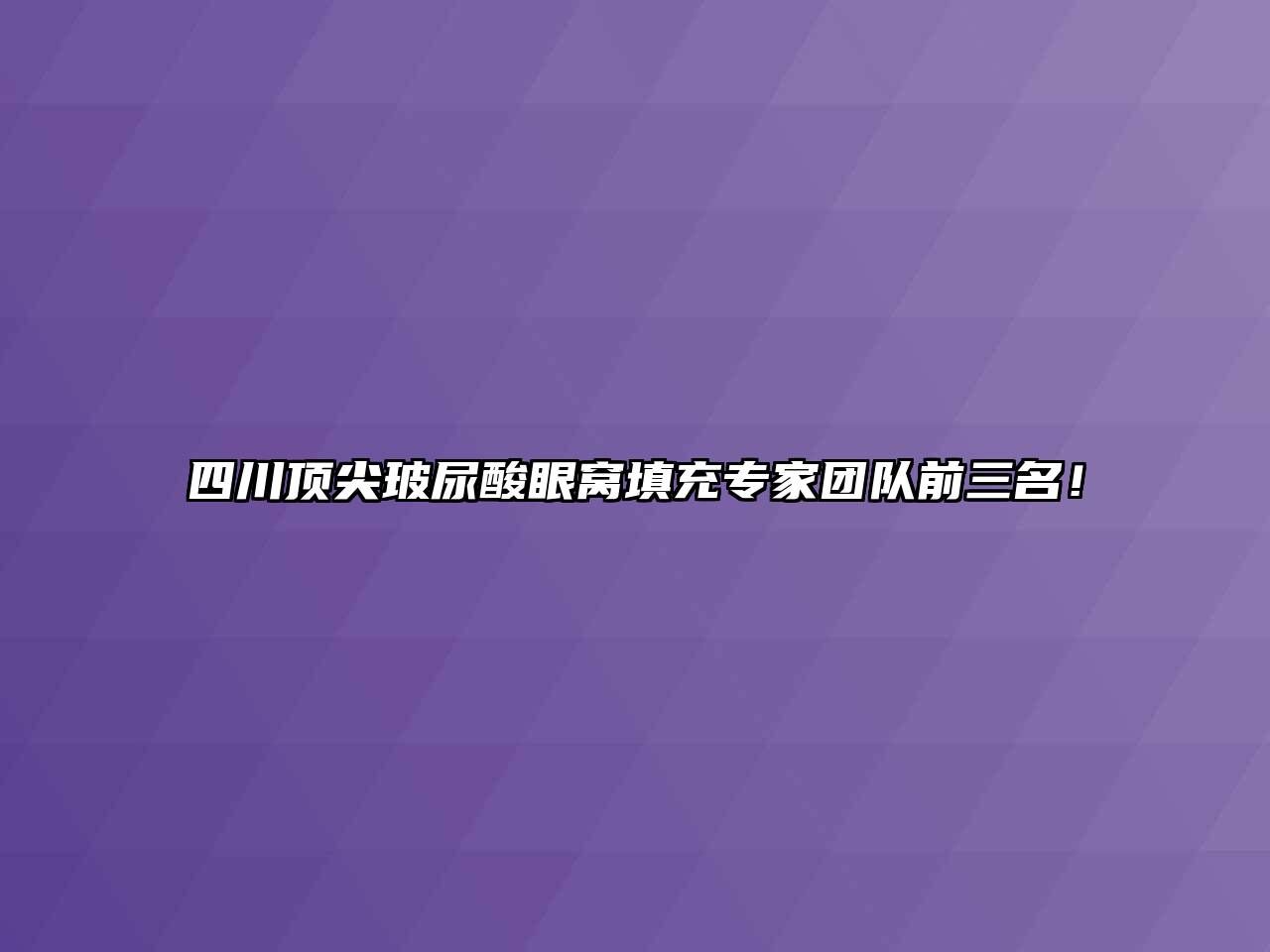四川顶尖玻尿酸眼窝填充专家团队前三名！