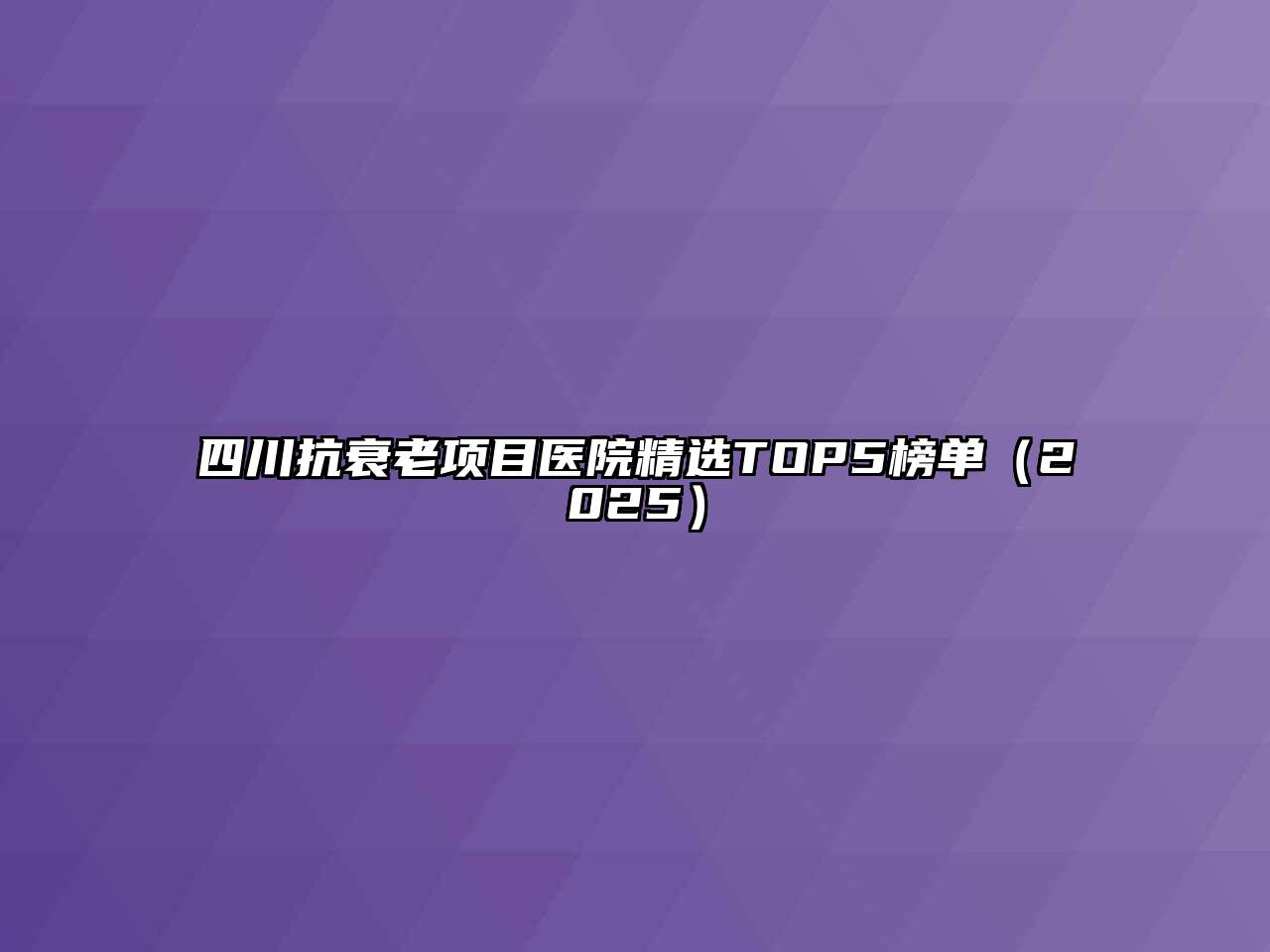 四川抗衰老项目医院精选TOP5榜单2025年