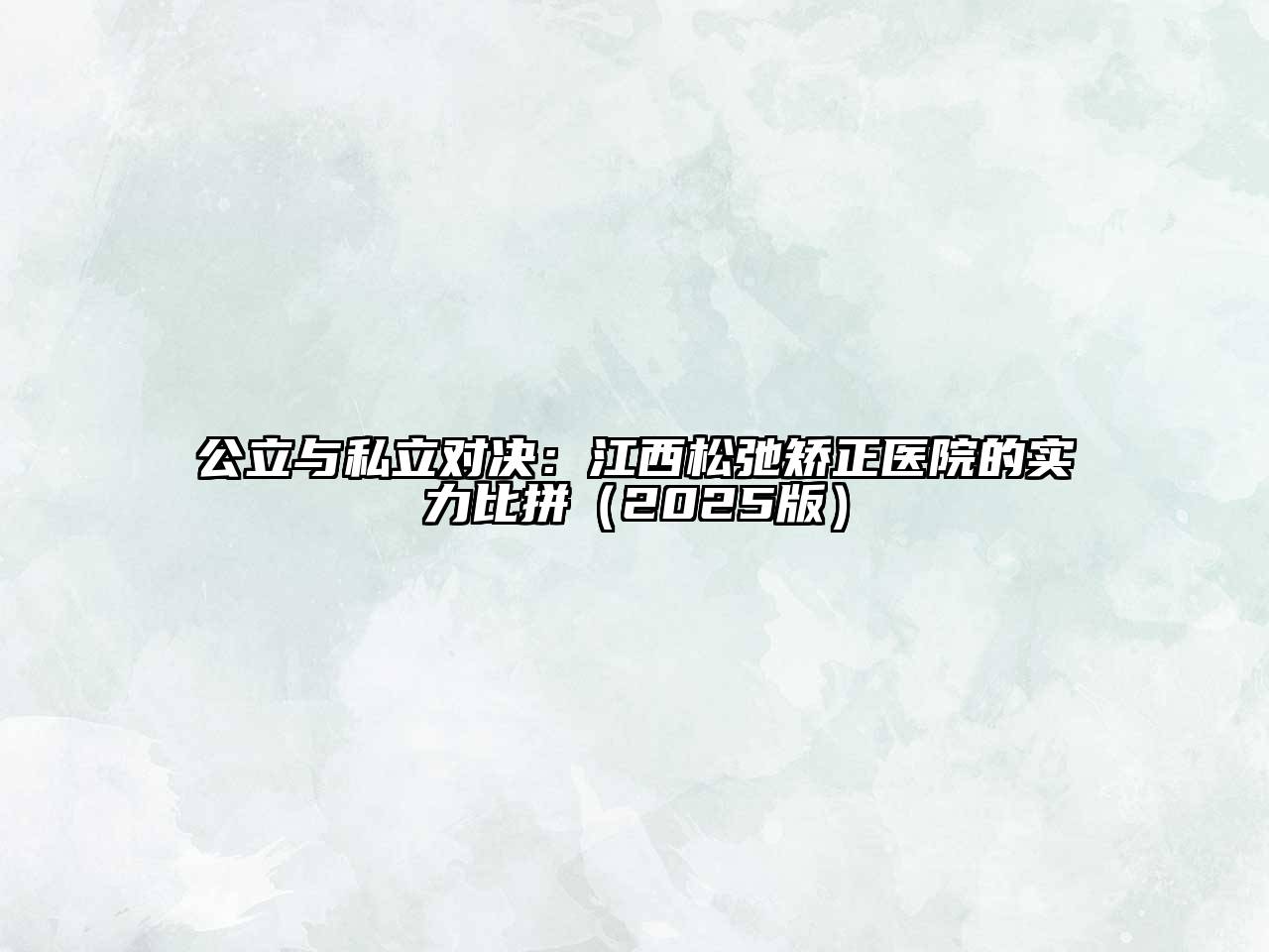 公立与私立对决：江西松弛矫正医院的实力比拼2025年