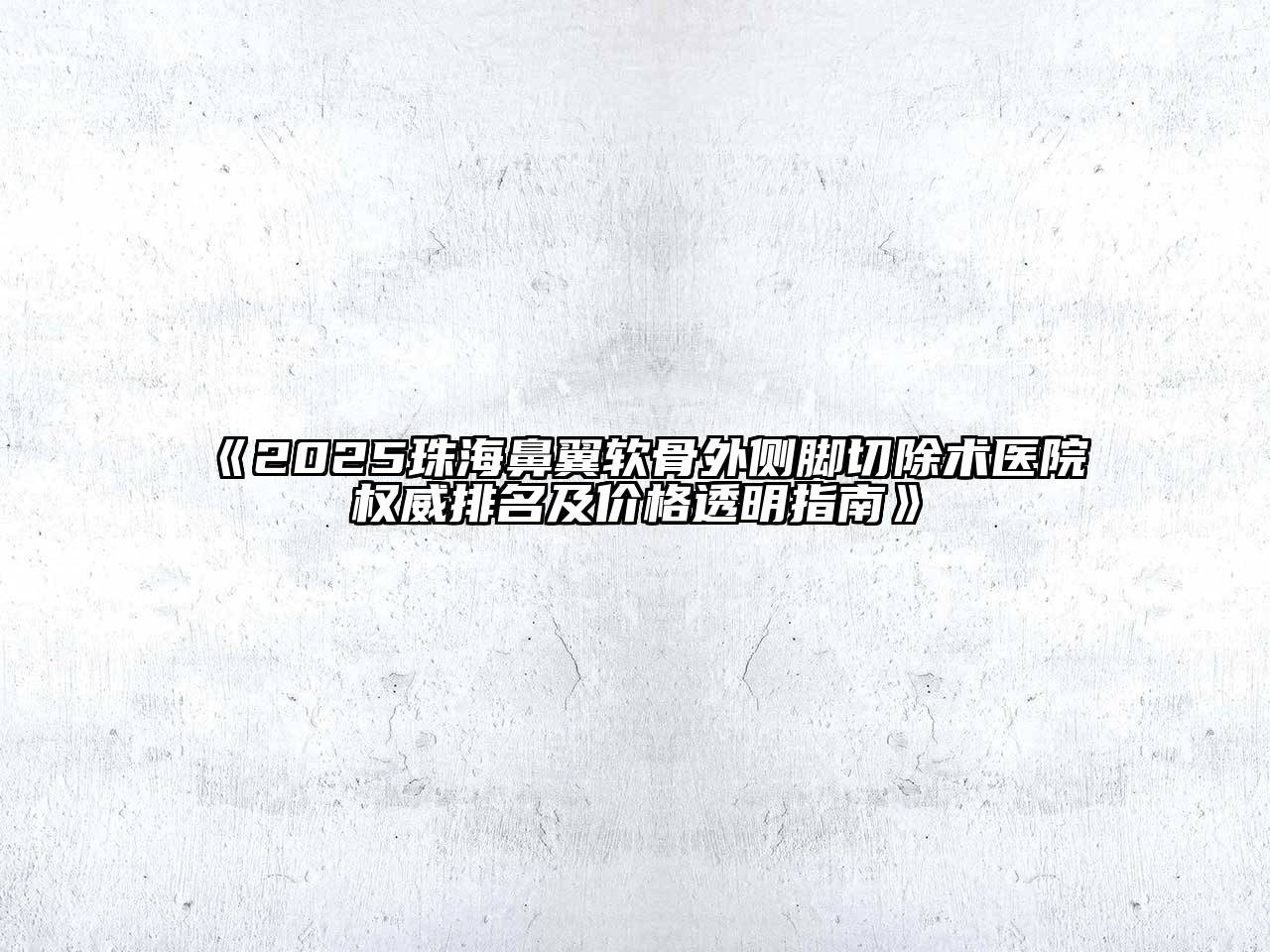 2025珠海鼻翼软骨外侧脚切除术医院权威排名及价格透明指南