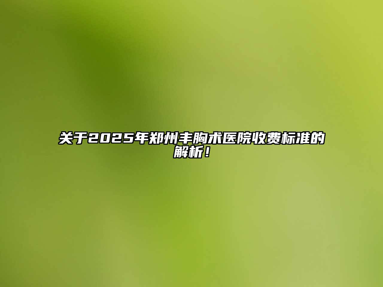 2025年郑州丰胸术医院收费标准的解析！