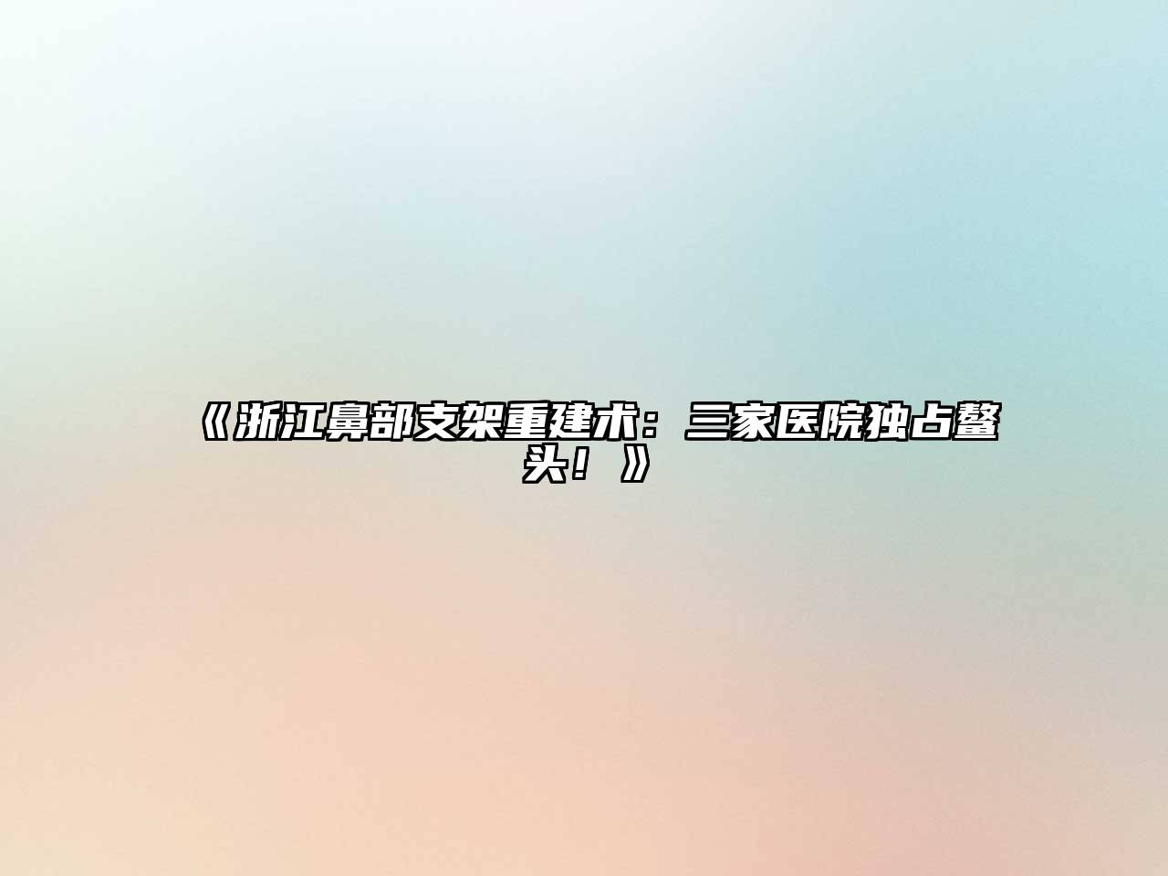 浙江鼻部支架重建术：三家医院独占鳌头！