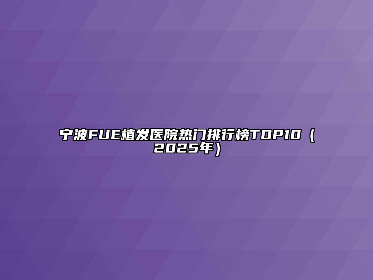 宁波FUE植发医院热门排行榜TOP10（2025年）