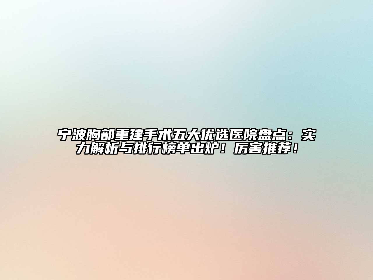 宁波胸部重建手术五大优选医院盘点：实力解析与排行榜单出炉！厉害推荐！