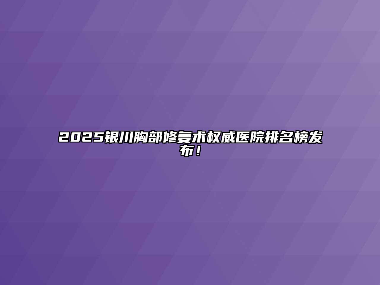 2025银川胸部修复术权威医院排名榜发布！