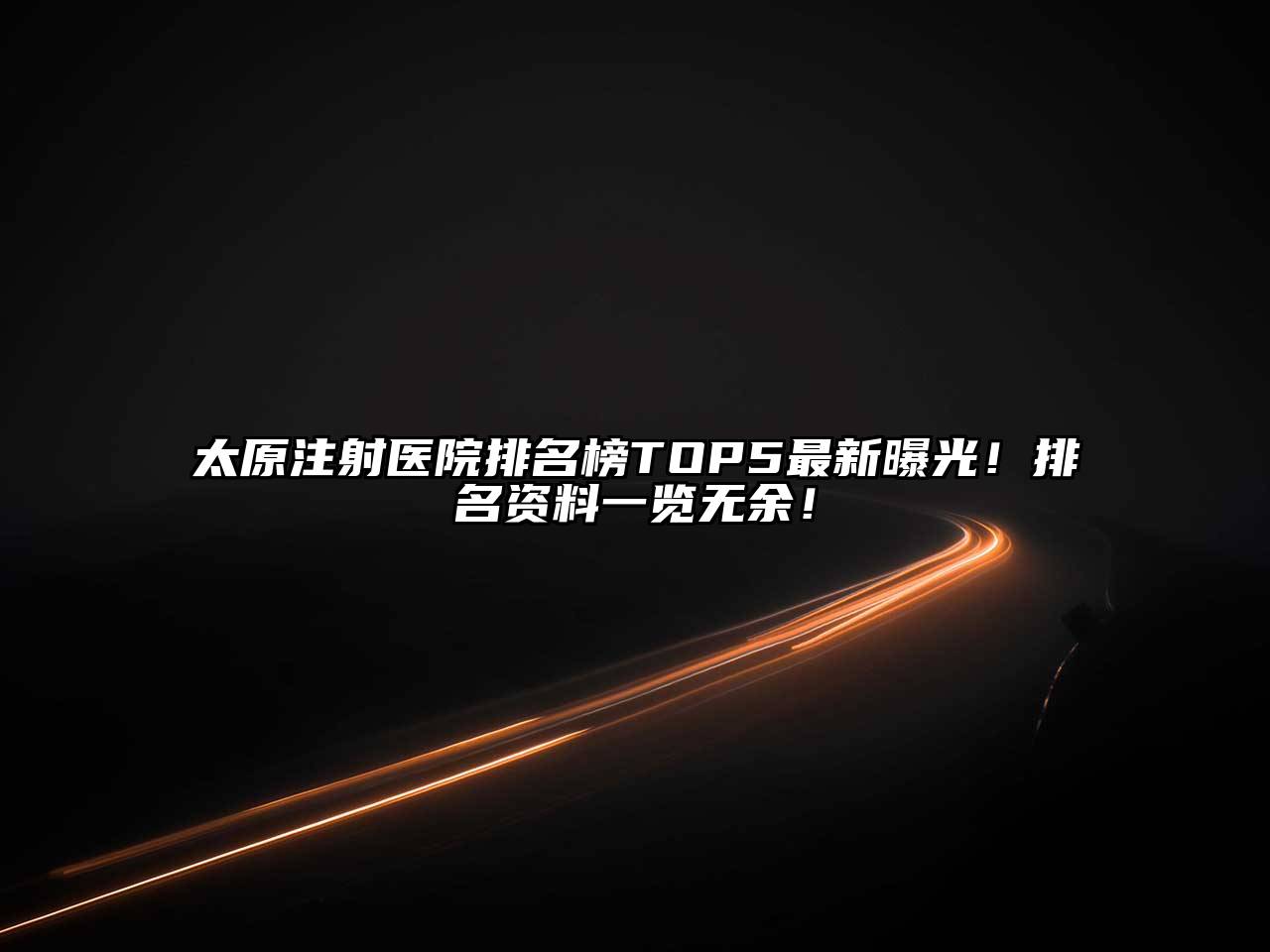 太原注射医院排名榜TOP5最新曝光！排名资料一览无余！