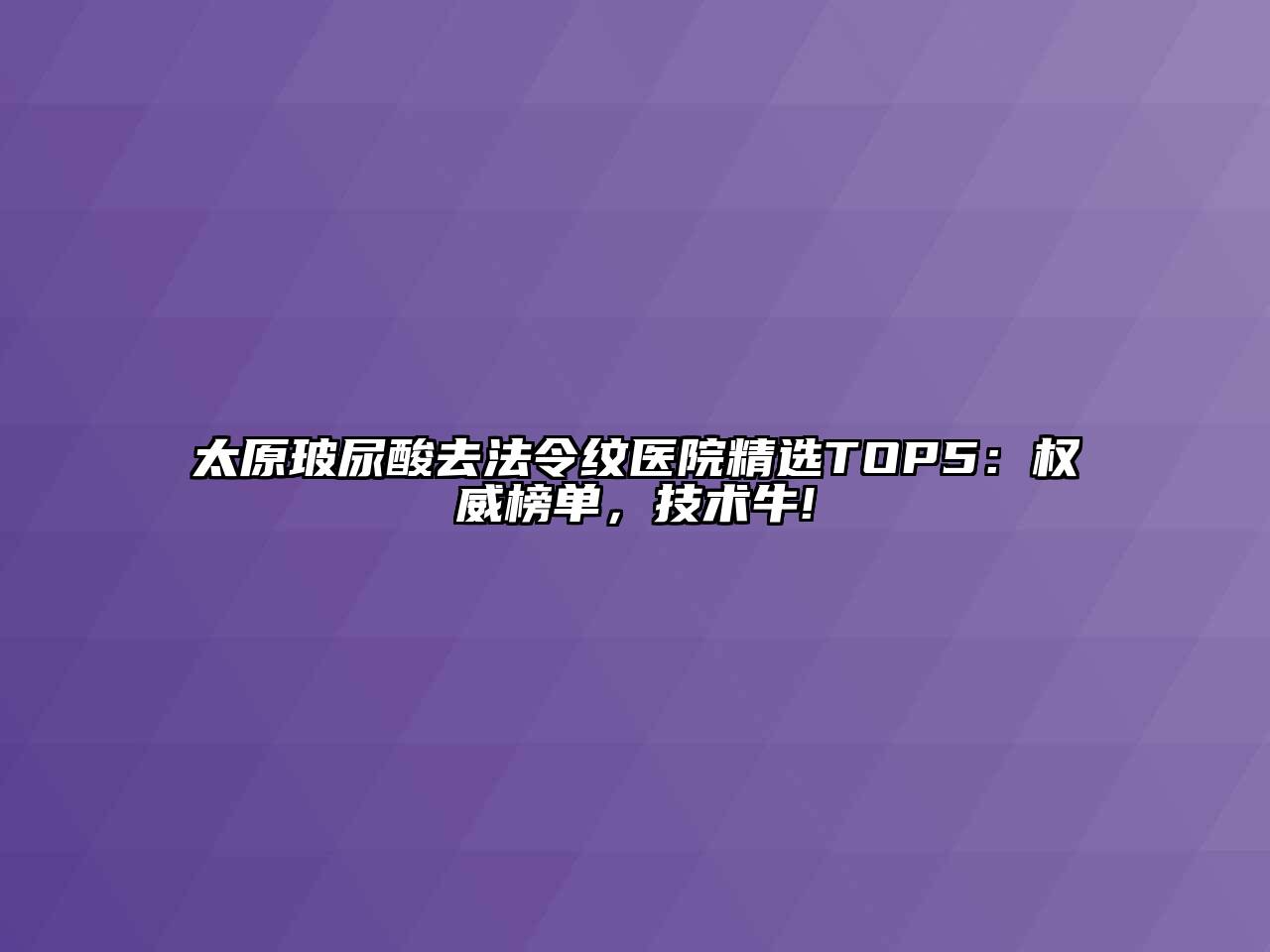 太原玻尿酸去法令纹医院精选TOP5：权威榜单，技术牛!